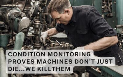 Condition Monitoring Proves Machines Don’t Just Die, We Kill Them